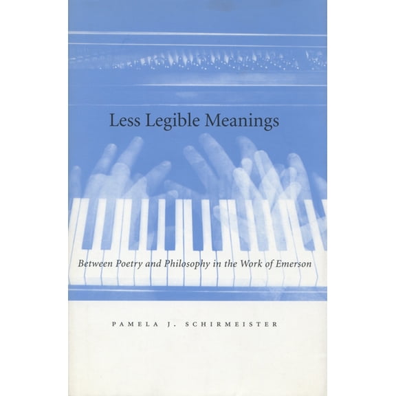 Less Legible Meanings: Between Poetry and Philosophy in the Work of Emerson, (Hardcover)