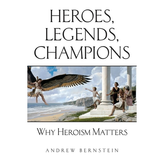 Heroes, Legends, Champions: Why Heroism Matters, (Paperback)