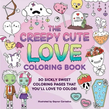 GAYNOR CARRADICE: The Creepy Cute Love Coloring Book: 30 Sickly Sweet Coloring Pages That You'll Love to Color!, 64 pages (Paperback)