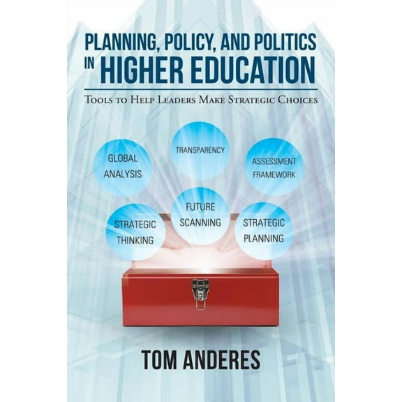Planning, Policy, and Politics in Higher Education: Tools to Help Leaders Make Strategic Choices, (Paperback)