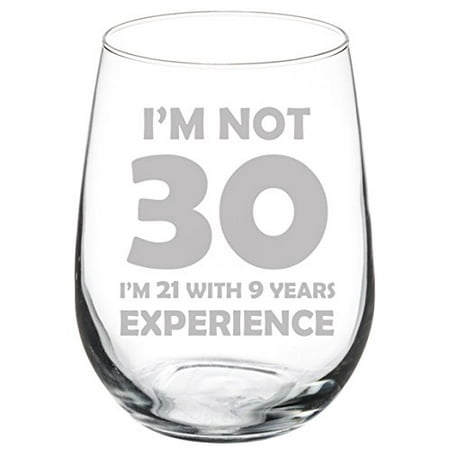 

Wine Glass Goblet Funny 30th Birthday I m Not 30 I m 21 With 9 Years Experience (17 oz Stemless)