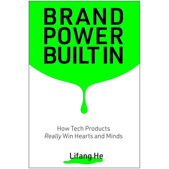 Brand Power Built in: How Tech Products Really Win Hearts and Minds, (Hardcover)