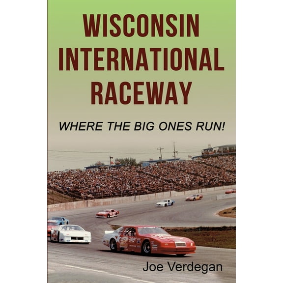 Wisconsin International Raceway: Where the Big Ones Run! (Paperback)