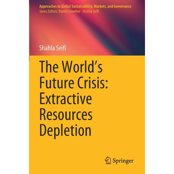Approaches to Global Sustainability, Mar The World's Future Crisis: Extractive Resources Depletion, (Paperback)