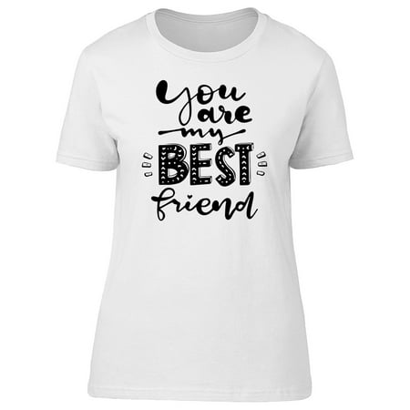 You Are My Best Friend B&W Tee Women's -Image by