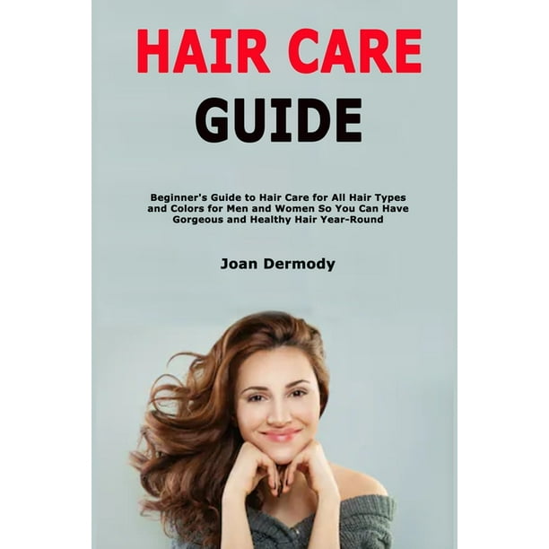 Hair Care Guide : Beginner's Guide to Hair Care for All Hair Types and Colors for Men and Women So You Can Have Gorgeous and Healthy Hair Year-Round (Paperback) Hair Care Guide : Beginner's Guide to Hair Care for All Hair Types and Colors for Men and Women So You Can Have Gorgeous and Healthy Hair Year-Round (Paperback)