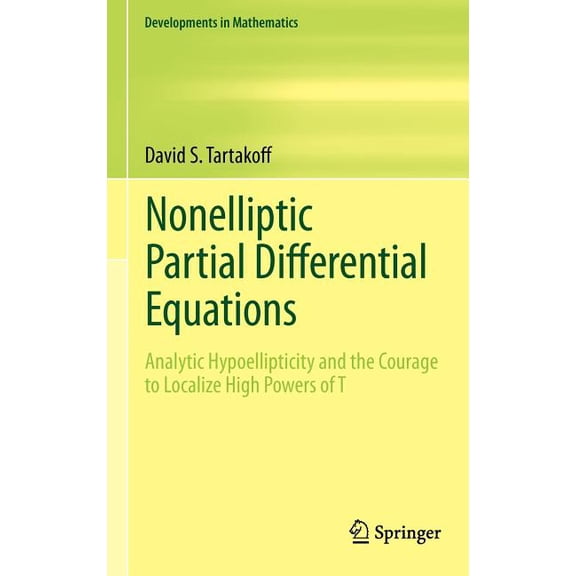 Developments in Mathematics Nonelliptic Partial Differential Equations: Analytic Hypoellipticity and the Courage to Localize High Powers of T, Book 22, (Hardcover)