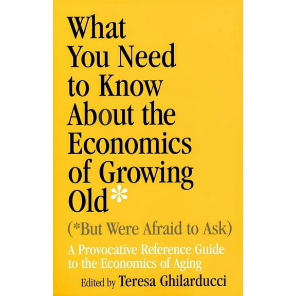 What You Need to Know about the Economics of Growing Old (But Were Afraid to Ask): A Provocative Reference Guide to the , (Paperback)