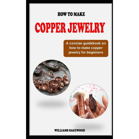 How to Make Copper Jewelry: A concise technique guidebook on how to make copper jewelry making for beginners (Paperback)