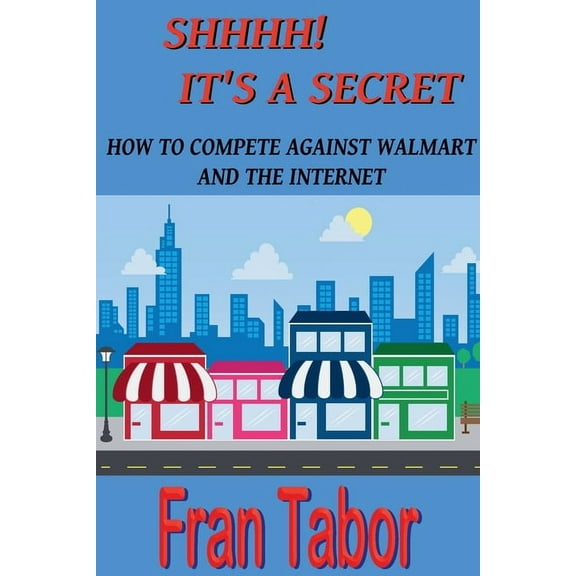 Shhhh! it's a Secret. How to Compete Against Walmart and the Internet., (Paperback)