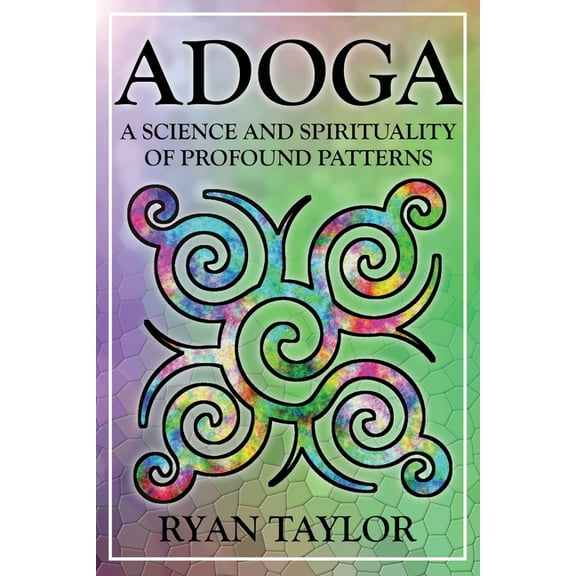 Adoga: A Science and Spirituality of Profound Patterns, (Paperback)