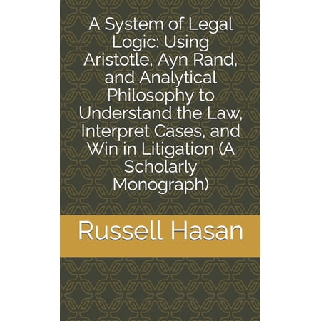 The Power of Philosophy A System of Legal Logic: Using Aristotle Ayn Rand and Analytical Philosophy to Understand the Law Interpret Cases an Book 14 (Paperback)