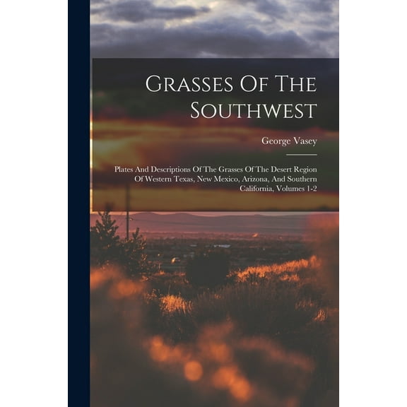 Grasses Of The Southwest: Plates And Descriptions Of The Grasses Of The Desert Region Of Western Texas, New Mexico, Ariz, (Paperback)