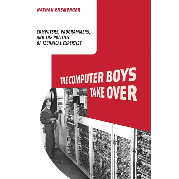 Pre-Owned The Computer Boys Take Over: Computers, Programmers, and the Politics of Technical Expertise (Paperback) by Nathan L Ensmenger