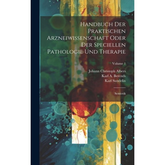 Handbuch Der Praktischen Arzneiwissenschaft Oder Der Speciellen Pathologie Und Therapie: Semiotik; Volume 1 (Hardcover)