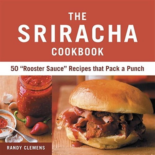 Pre-Owned The Sriracha Cookbook: 50 Rooster Sauce Recipes That Pack a Punch (Hardcover) 1607740036 9781607740032