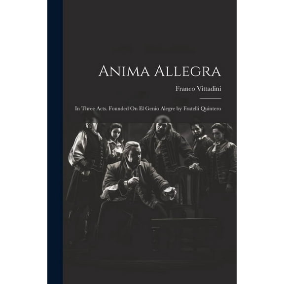 Anima Allegra: In Three Acts. Founded On El Genio Alegre by Fratelli Quintero (Paperback)