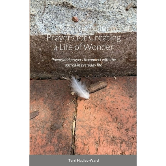 A Sacred Life: Prayers for Creating a Life of Wonder: Poems and prayers to connect with the sacred in everyday life, (Paperback)