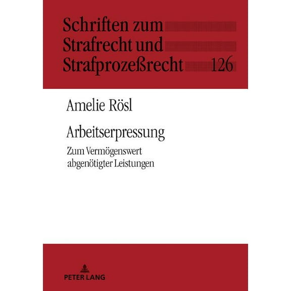 Schriften Zum Strafrecht Und Strafprozeßrecht: Arbeitserpressung: Zum Vermoegenswert abgenoetigter Leistungen (Hardcover)
