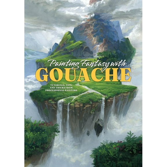 Painting Fantasy with Gouache: Tutorials, Tips, and Tricks from Professional Painters, (Paperback)