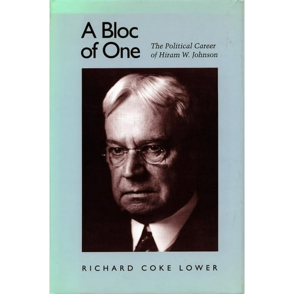 A Bloc of One : The Political Career of Hiram W. Johnson (Hardcover)