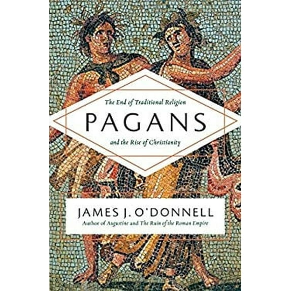 Pre-Owned Pagans: The End of Traditional Religion and the Rise of Christianity (Hardcover) 0061845353 9780061845352