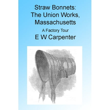 Straw Bonnets: The Union Works, Massachusetts. A Factory Tour. Illustrated -