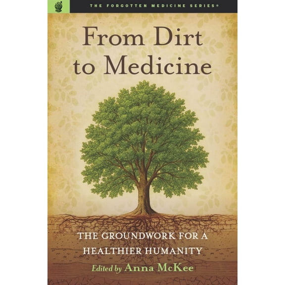 Forgotten Medicine From Dirt to Medicine: Groundwork for a Healthier Humanity, (Paperback)