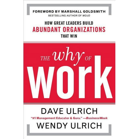 The Why of Work: How Great Leaders Build Abundant Organizations That Win, (Hardcover)