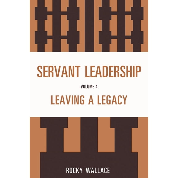 Servant Leadership, Volume 4: Leaving a Legacy, (Paperback)