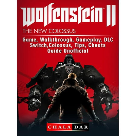 Wolfenstein 2 Game, Walkthrough, Gameplay, DLC, Switch, Colossus, Tips, Cheats, Guide Unofficial - eBook