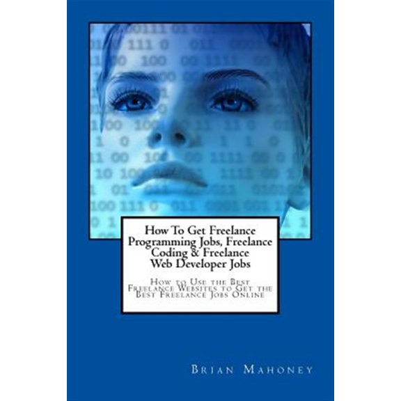 Pre-Owned How To Get Freelance Programming Jobs, Freelance Coding & Freelance Web Developer Jobs: How to Use the Best Freelance Websites to Get the Best Freelance Jobs Online (Paperback)