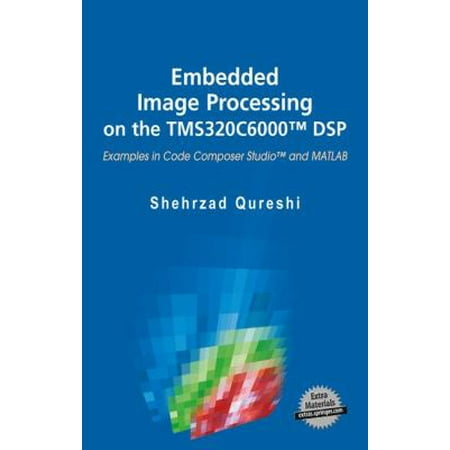 Embedded Image Processing on the Tms320c6000(tm) DSP: Examples in Code Composer Studio(tm) and MATLAB [Hardcover - Used]
