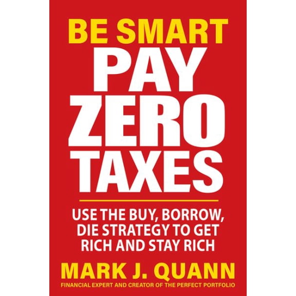 Pre-Owned Be Smart Pay Zero Taxes: Use the Buy, Borrow, Die Strategy to Get Rich and Stay Rich (Paperback) 163006310X 9781630063108