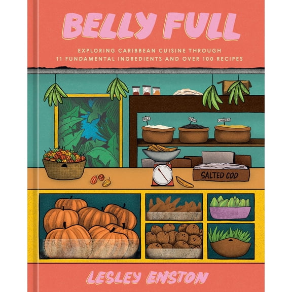 Pre-Owned Belly Full: Exploring Caribbean Cuisine Through 11 Fundamental Ingredients and Over 100 Recipes [A Cookbook] (Hardcover) 1984861824 9781984861825