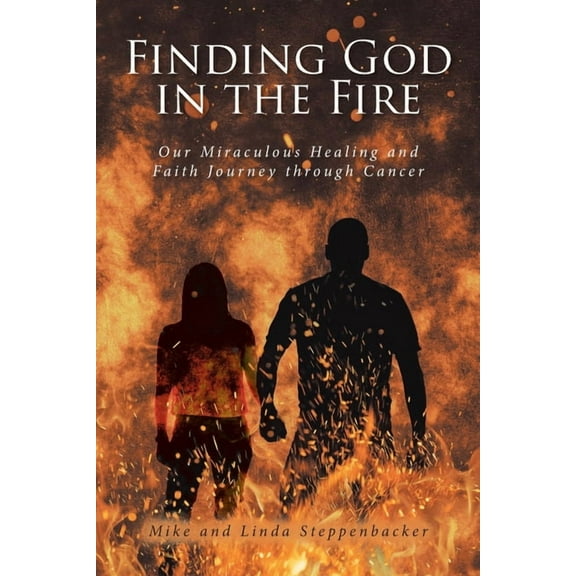 Finding God in the Fire: Our Miraculous Healing and Faith Journey through Cancer, (Paperback)