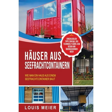 Häuser aus Seefrachtcontainern: Wie man ein Haus aus einem Seefrachtcontainer baut - einschließlich Tipps zum Bau den T (Paperback)