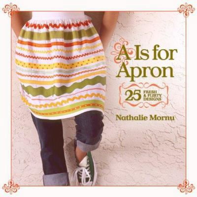 Pre-Owned A is for Apron: 25 Fresh & Flirty Designs (Paperback) 1600592015 9781600592010