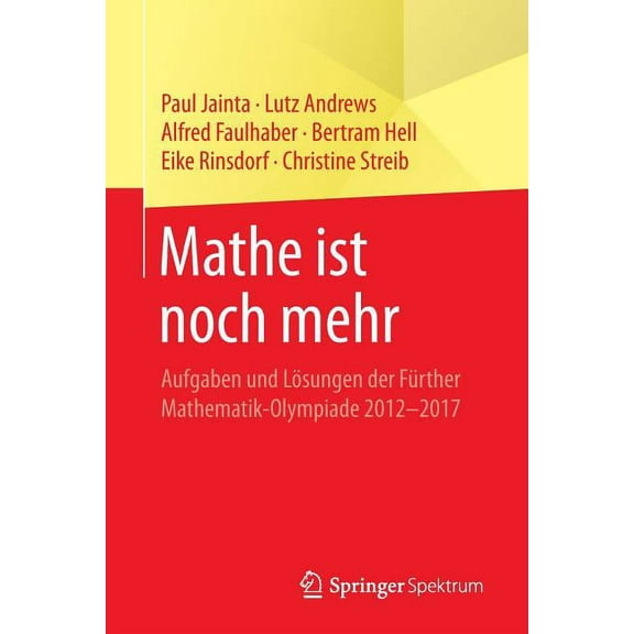 Mathe Ist Noch Mehr: Aufgaben Und Lösungen Der Fürther Mathematik-Olympiade 2012-2017, (Paperback)