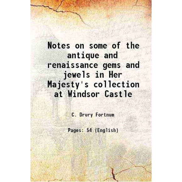 Notes on some of the antique and renaissance gems and jewels in Her Majesty's collection at Windsor Castle 1876 [Hardcover]