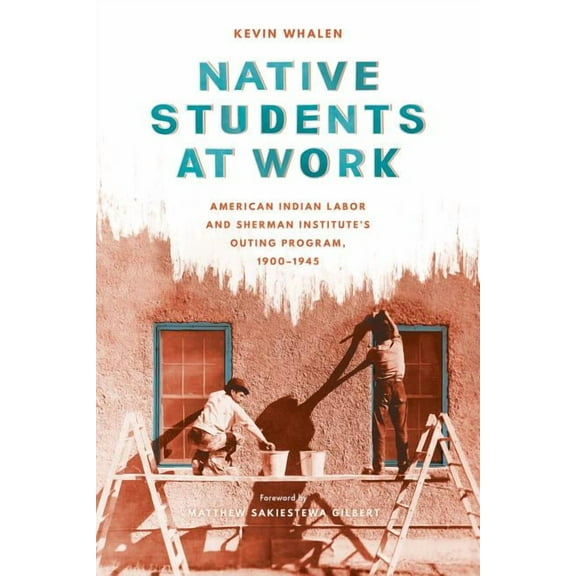 Indigenous Confluences Native Students at Work: American Indian Labor and Sherman Institute's Outing Program, 1900-1945, (Hardcover)