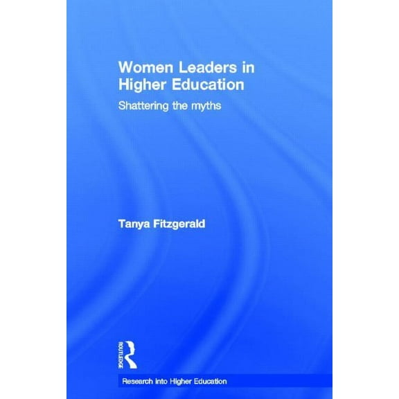 Research Into Higher Education Women Leaders in Higher Education: Shattering the myths, (Hardcover)