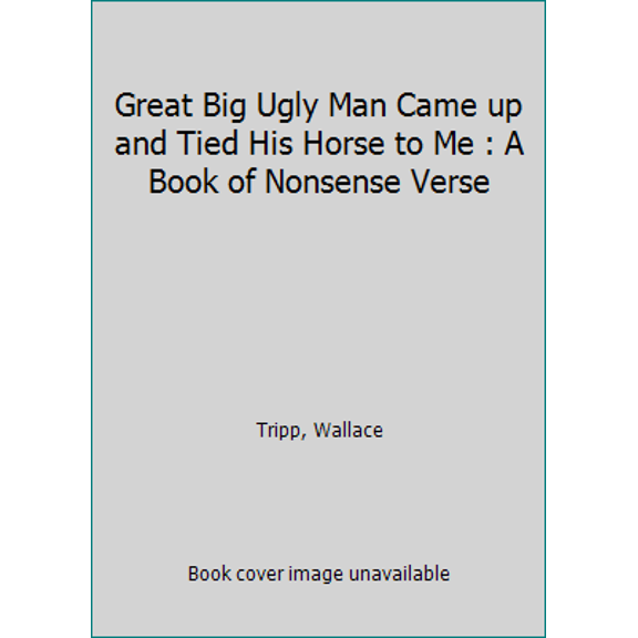 Pre-Owned A Great Big Ugly Man Came Up and Tied His Horse to Me: A Book of Nonsense Verse (Hardcover) 0316852805 9780316852807