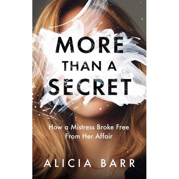 More Than a Secret: How a Mistress Broke Free from Her Affair, (Hardcover)