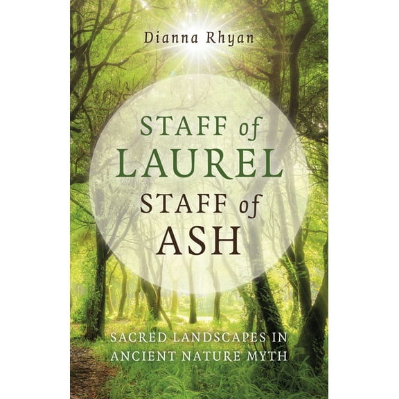 Staff of Laurel, Staff of Ash: Sacred Landscapes in Ancient Nature Myth, (Paperback)