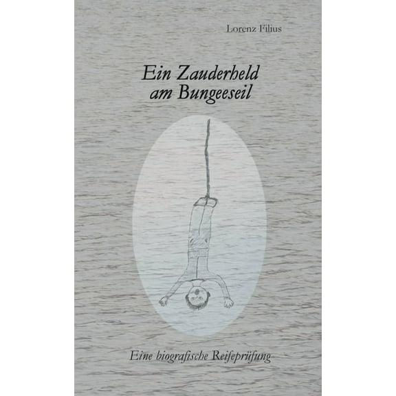 Ein Zauderheld am Bungeeseil: Eine biografische ReifeprÃ¼fung, (Paperback)