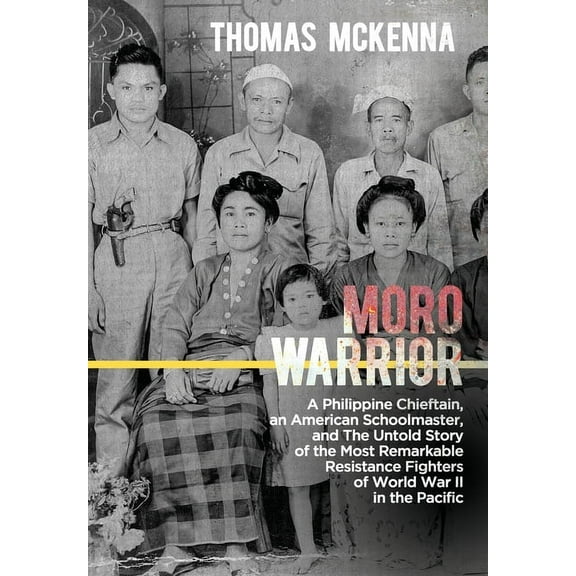 Moro Warrior: A Philippine Chieftain, an American Schoolmaster, and The Untold Story of the Most Remarkable Resistance Fighters of World War II in the Pacific (Hardcover)