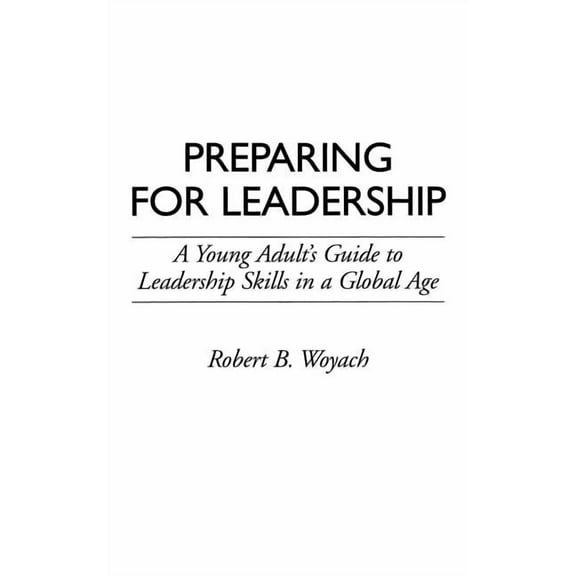 Preparing for Leadership: A Young Adult's Guide to Leadership Skills in a Global Age, (Hardcover)