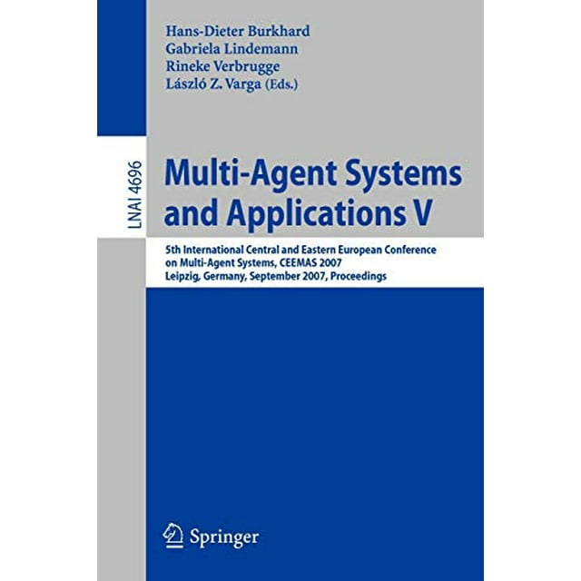 Multi-Agent Systems and Applications V: 5th International Central and Eastern European Conference on Multi-Agent Systems, CEEMAS 2007, Leipzig, ... (Lecture Notes in Computer Science)