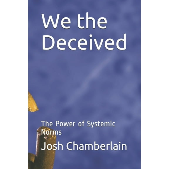 We the Deceived : The Power of Systemic Norms (Paperback)
